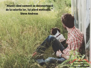 _Atunci când oamenii se deconectează de la valorile lor, îşi pierd motivaţia._Steve Andreas
